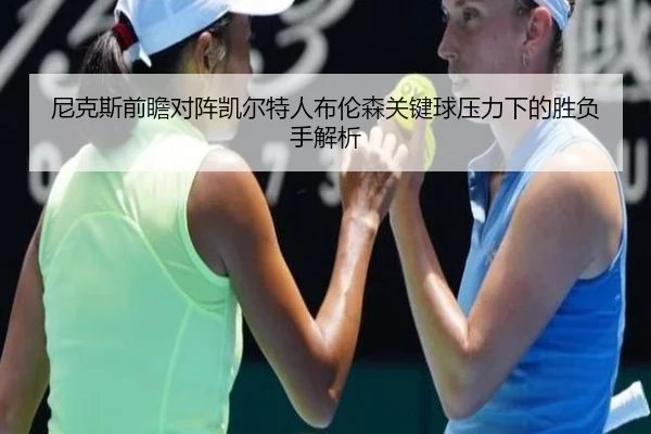 尼克斯前瞻对阵凯尔特人布伦森关键球压力下的胜负手解析
